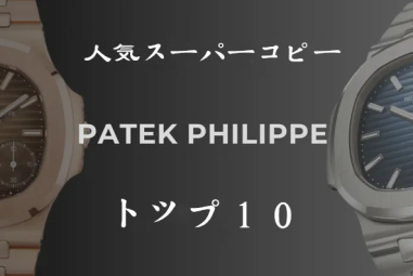 パテック・フィリップコピー時計ランキング：注目すべき人気クローンモデル